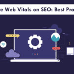 The Impact of Core Web Vitals on SEO: Best Practices for 2023