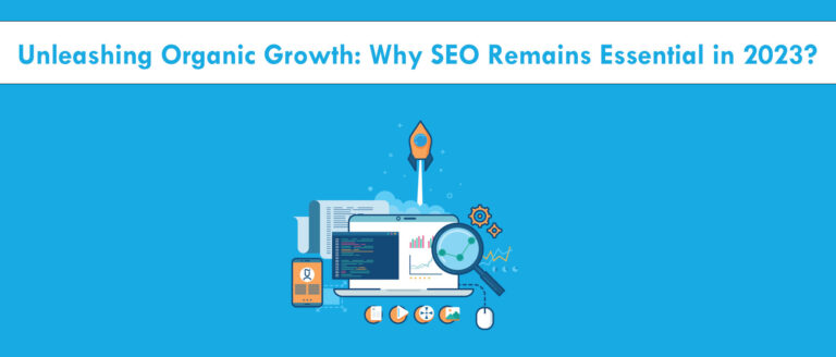 Unleashing Organic Growth: Why SEO Remains Essential in 2023?